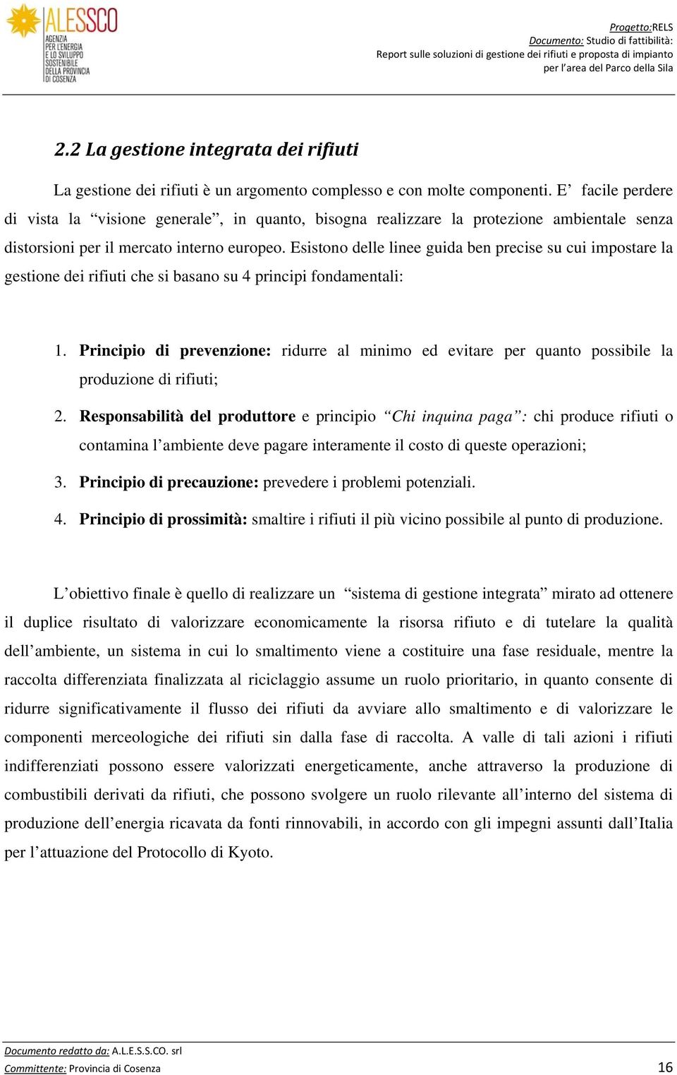 Esistono delle linee guida ben precise su cui impostare la gestione dei rifiuti che si basano su 4 principi fondamentali: 1.