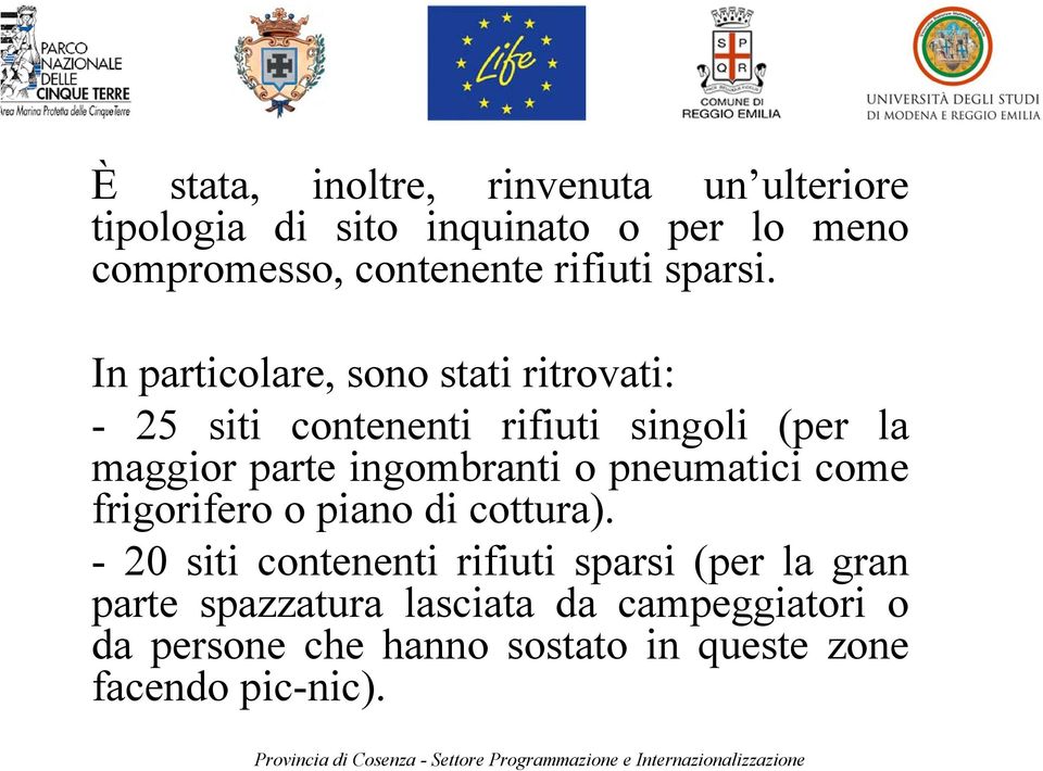 In particolare, sono stati ritrovati: - 25 siti contenenti rifiuti singoli (per la maggior parte ingombranti