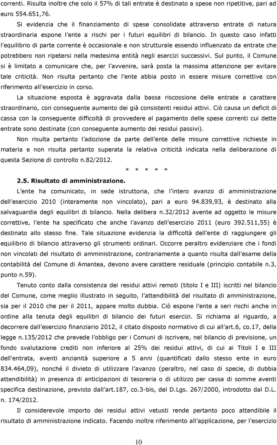 In questo caso infatti l equilibrio di parte corrente è occasionale e non strutturale essendo influenzato da entrate che potrebbero non ripetersi nella medesima entità negli esercizi successivi.