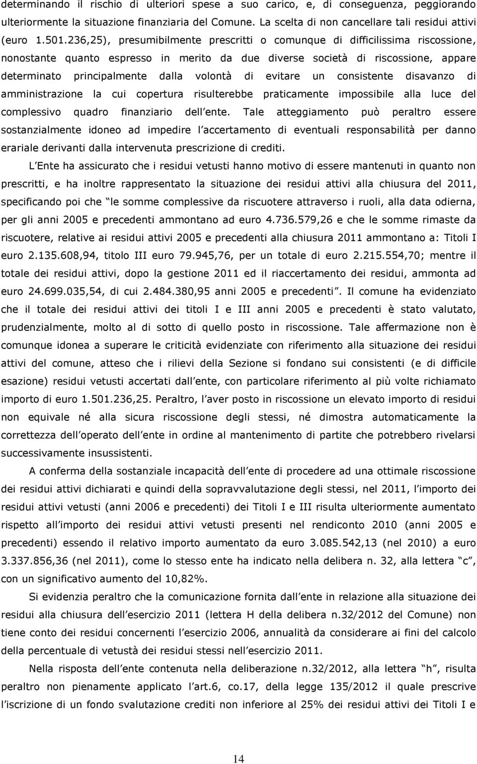 volontà di evitare un consistente disavanzo di amministrazione la cui copertura risulterebbe praticamente impossibile alla luce del complessivo quadro finanziario dell ente.