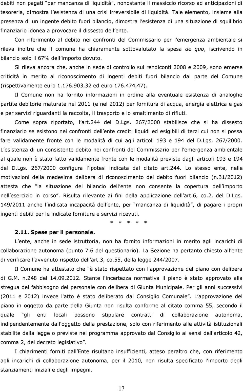 Con riferimento al debito nei confronti del Commissario per l emergenza ambientale si rileva inoltre che il comune ha chiaramente sottovalutato la spesa de quo, iscrivendo in bilancio solo il 67%