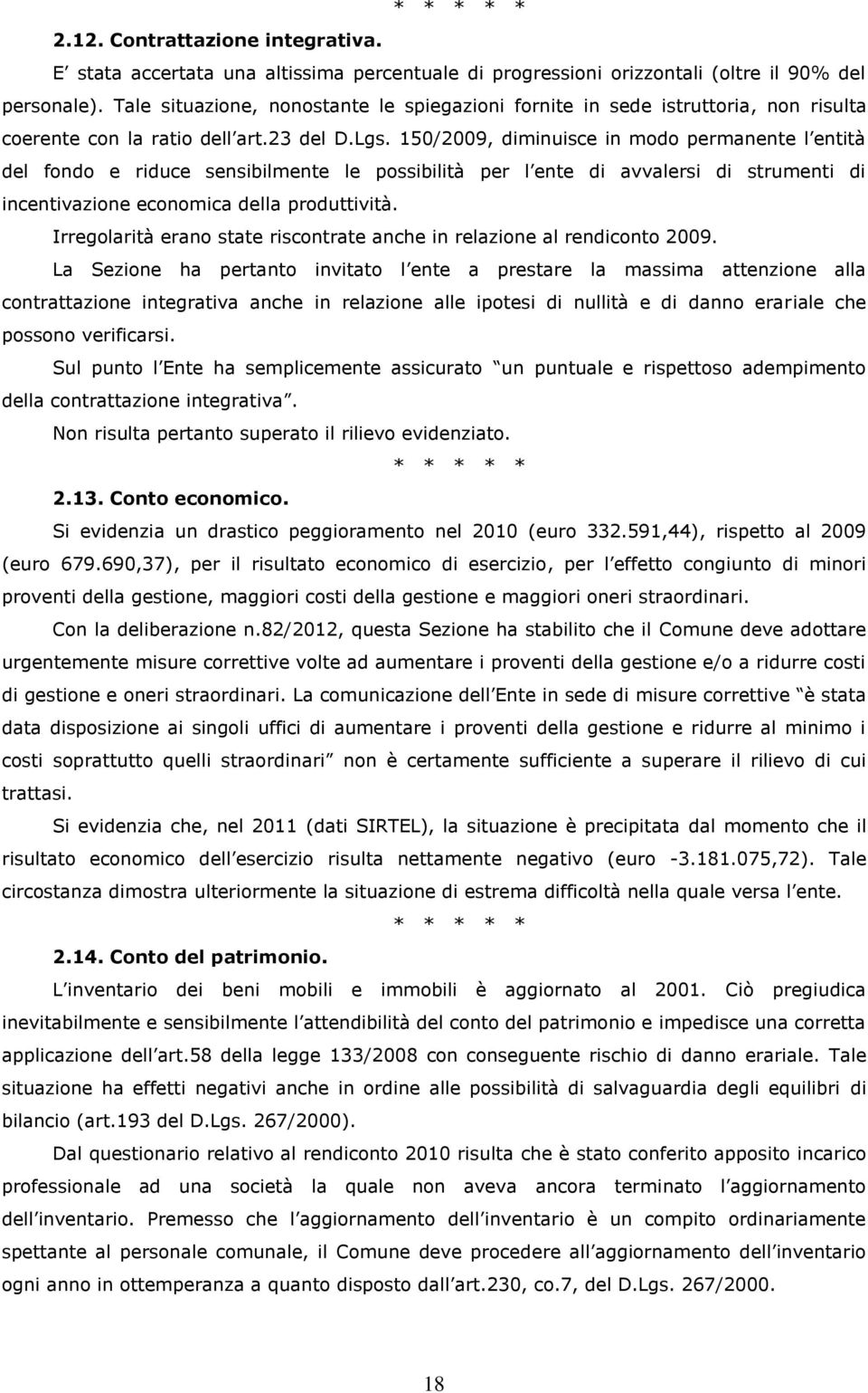 150/2009, diminuisce in modo permanente l entità del fondo e riduce sensibilmente le possibilità per l ente di avvalersi di strumenti di incentivazione economica della produttività.