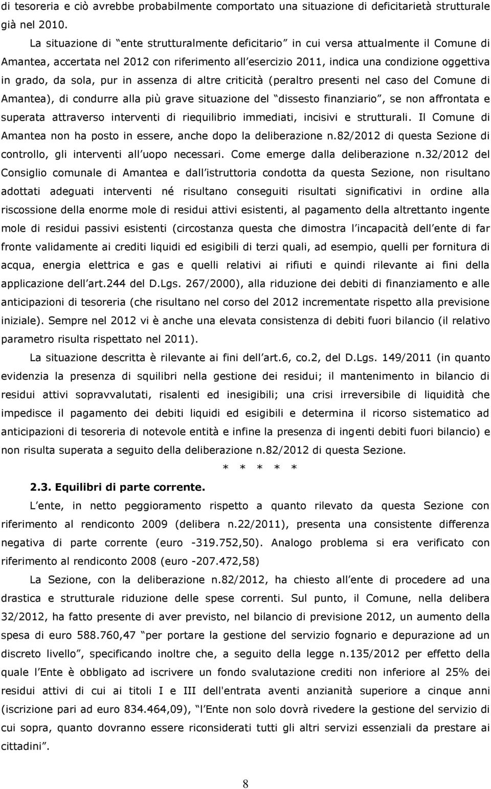 sola, pur in assenza di altre criticità (peraltro presenti nel caso del Comune di Amantea), di condurre alla più grave situazione del dissesto finanziario, se non affrontata e superata attraverso