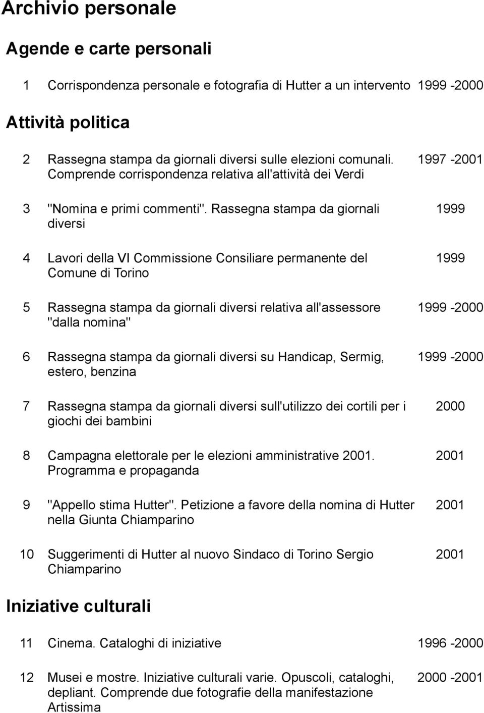 Rassegna stampa da giornali 1999 diversi 4 Lavori della VI Commissione Consiliare permanente del 1999 Comune di Torino 5 Rassegna stampa da giornali diversi relativa all'assessore 1999-2000 "dalla