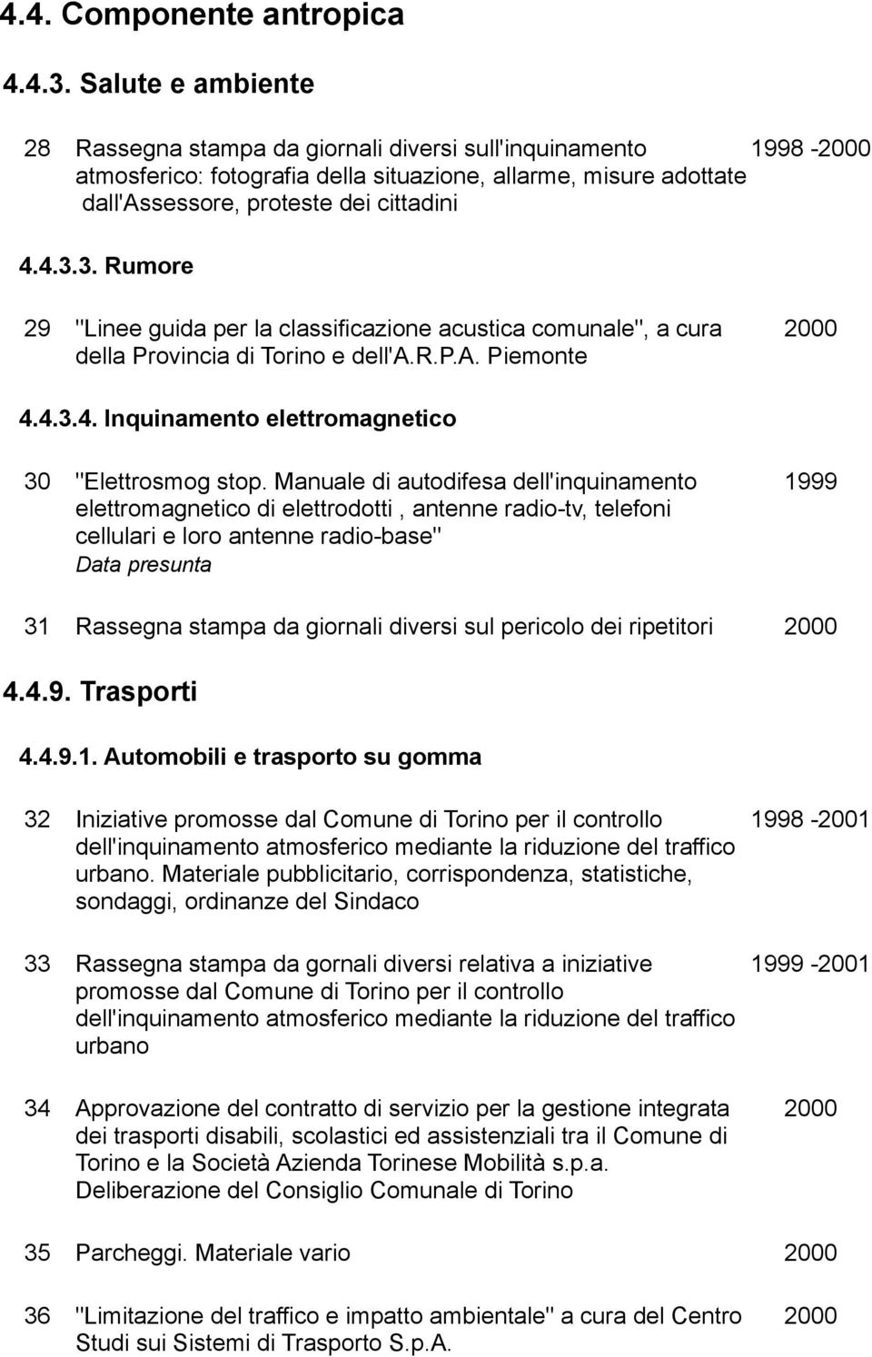 3. Rumore 29 "Linee guida per la classificazione acustica comunale", a cura 2000 della Provincia di Torino e dell'a.r.p.a. Piemonte 4.4.3.4. Inquinamento elettromagnetico 30 "Elettrosmog stop.