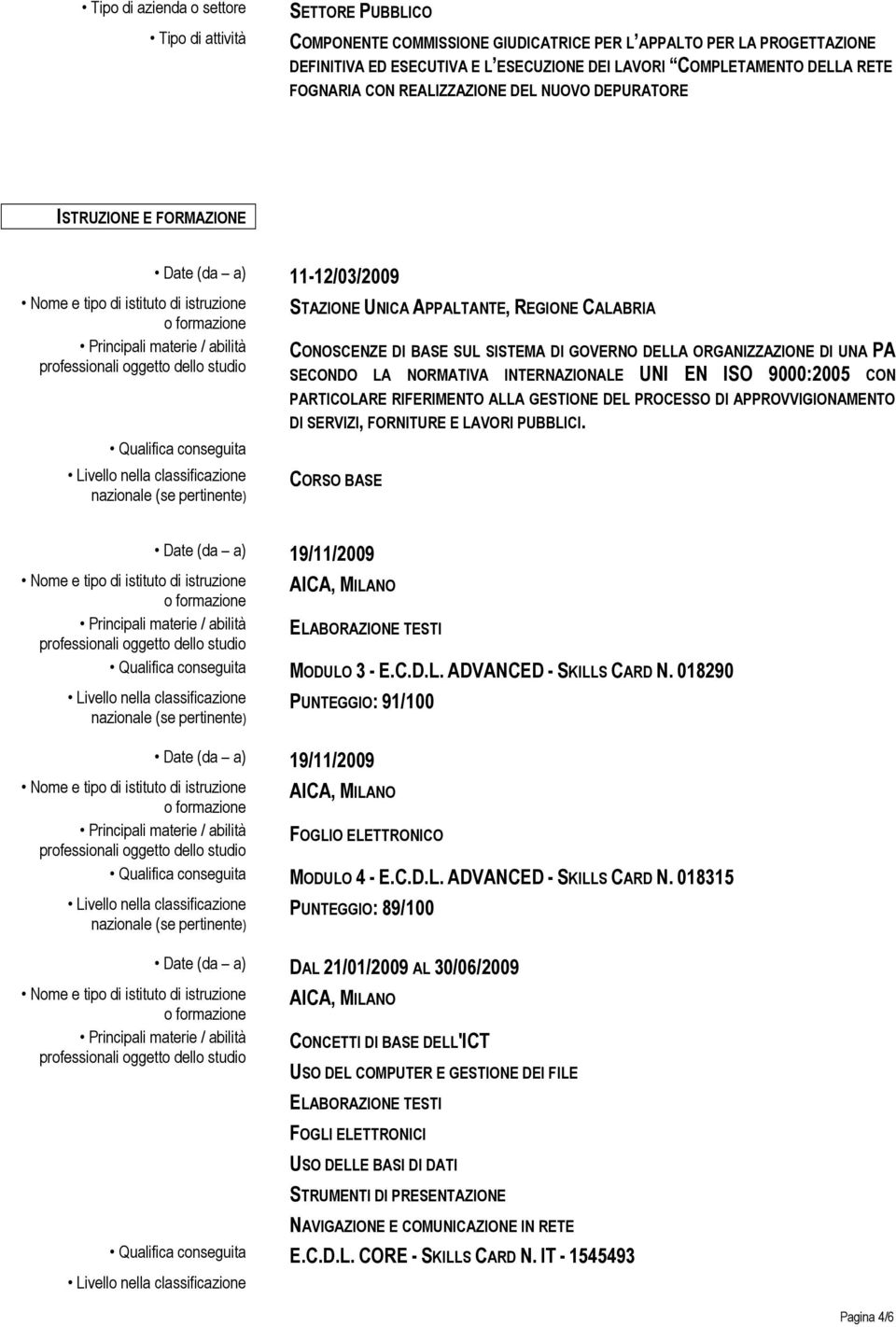 SECONDO LA NORMATIVA INTERNAZIONALE UNI EN ISO 9000:2005 CON PARTICOLARE RIFERIMENTO ALLA GESTIONE DEL PROCESSO DI APPROVVIGIONAMENTO DI SERVIZI, FORNITURE E LAVORI PUBBLICI.