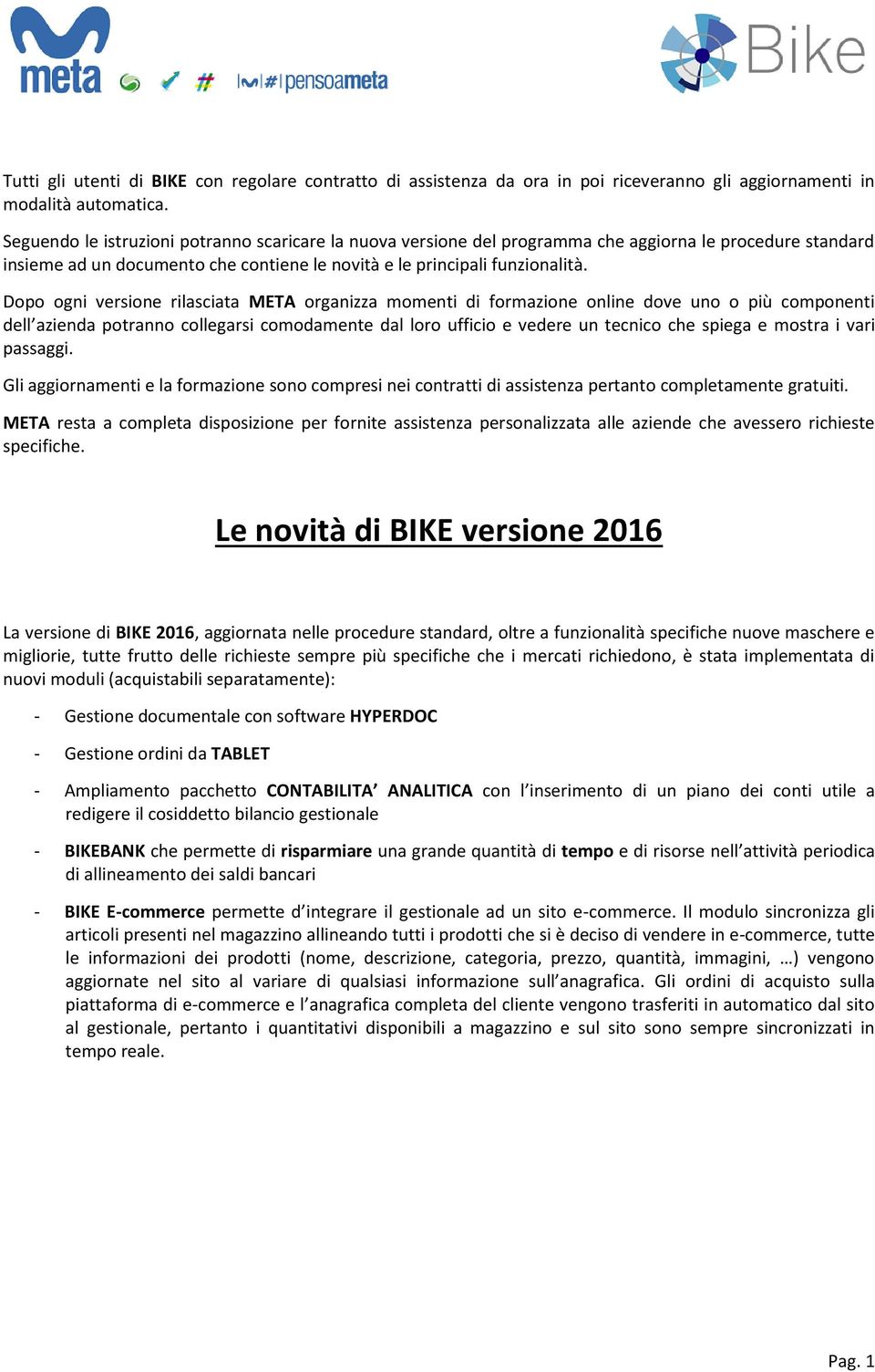 Dopo ogni versione rilasciata META organizza momenti di formazione online dove uno o più componenti dell azienda potranno collegarsi comodamente dal loro ufficio e vedere un tecnico che spiega e