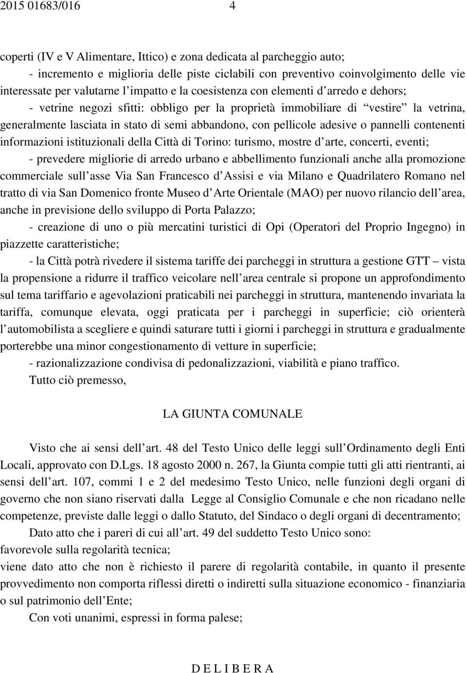 abbandono, con pellicole adesive o pannelli contenenti informazioni istituzionali della Città di Torino: turismo, mostre d arte, concerti, eventi; - prevedere migliorie di arredo urbano e