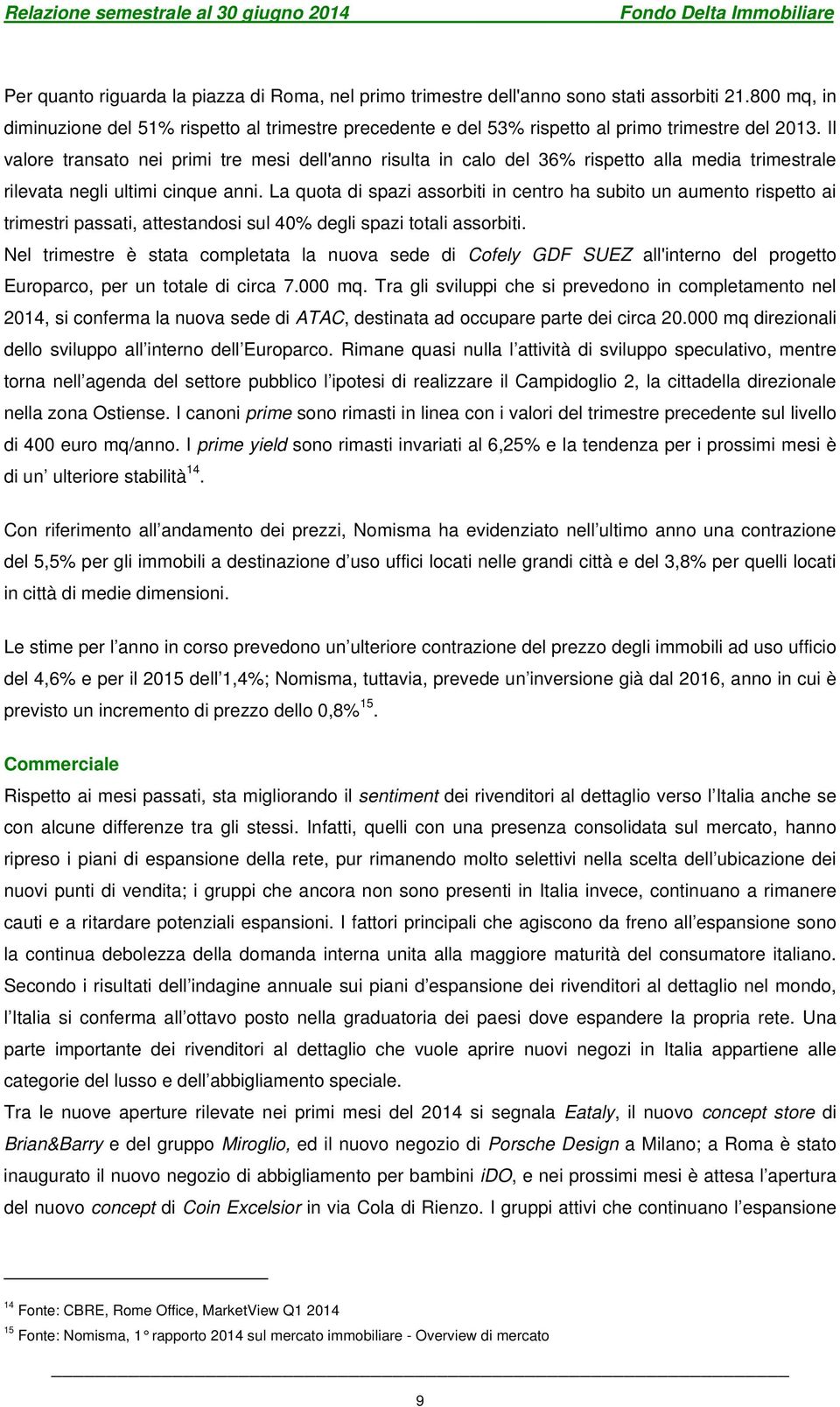 Il valore transato nei primi tre mesi dell'anno risulta in calo del 36% rispetto alla media trimestrale rilevata negli ultimi cinque anni.