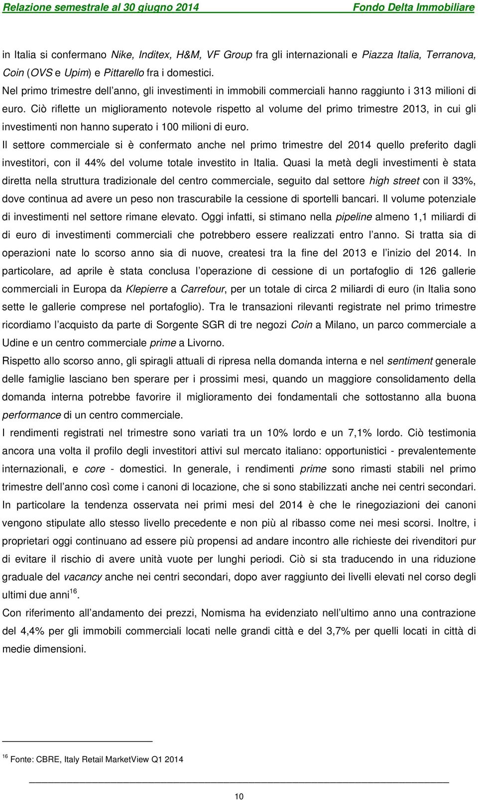 Ciò riflette un miglioramento notevole rispetto al volume del primo trimestre 2013, in cui gli investimenti non hanno superato i 100 milioni di euro.