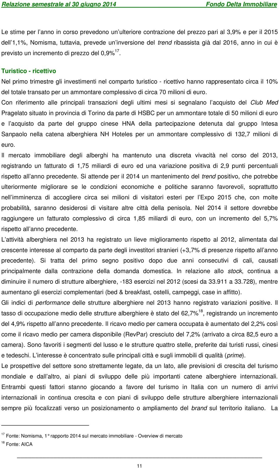 Turistico - ricettivo Nel primo trimestre gli investimenti nel comparto turistico - ricettivo hanno rappresentato circa il 10% del totale transato per un ammontare complessivo di circa 70 milioni di