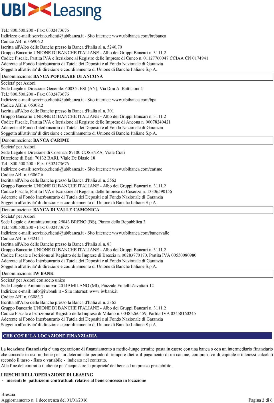 01127760047 CCIAA CN 0174941 Denominazione: BANCA POPOLARE DI ANCONA Sede Legale e Direzione Generale: 60035 JESI (AN), Via Don A. Battistoni 4 Indirizzo e-mail: servizio.clienti@ubibanca.