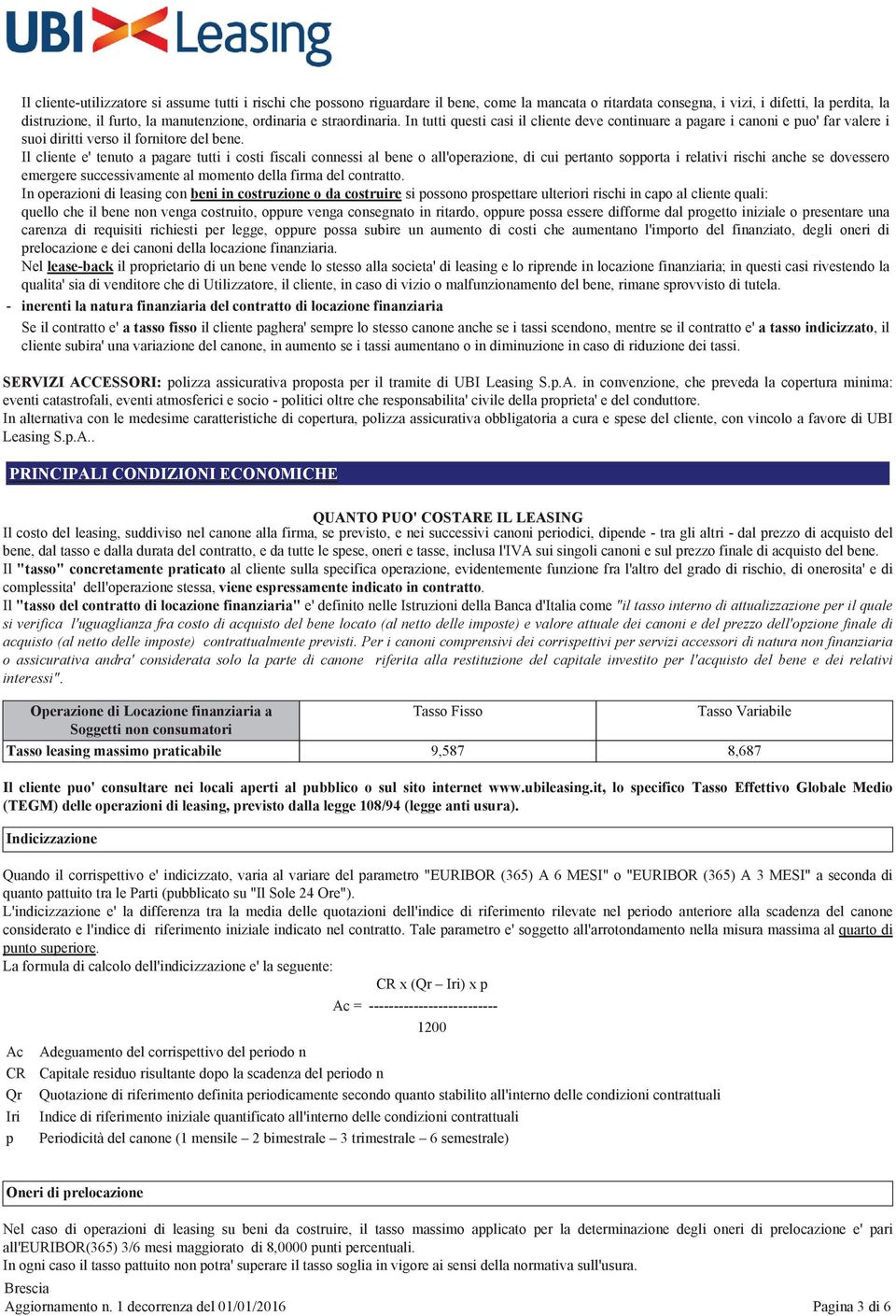 Il cliente e' tenuto a pagare tutti i costi fiscali connessi al bene o all'operazione, di cui pertanto sopporta i relativi rischi anche se dovessero emergere successivamente al momento della firma