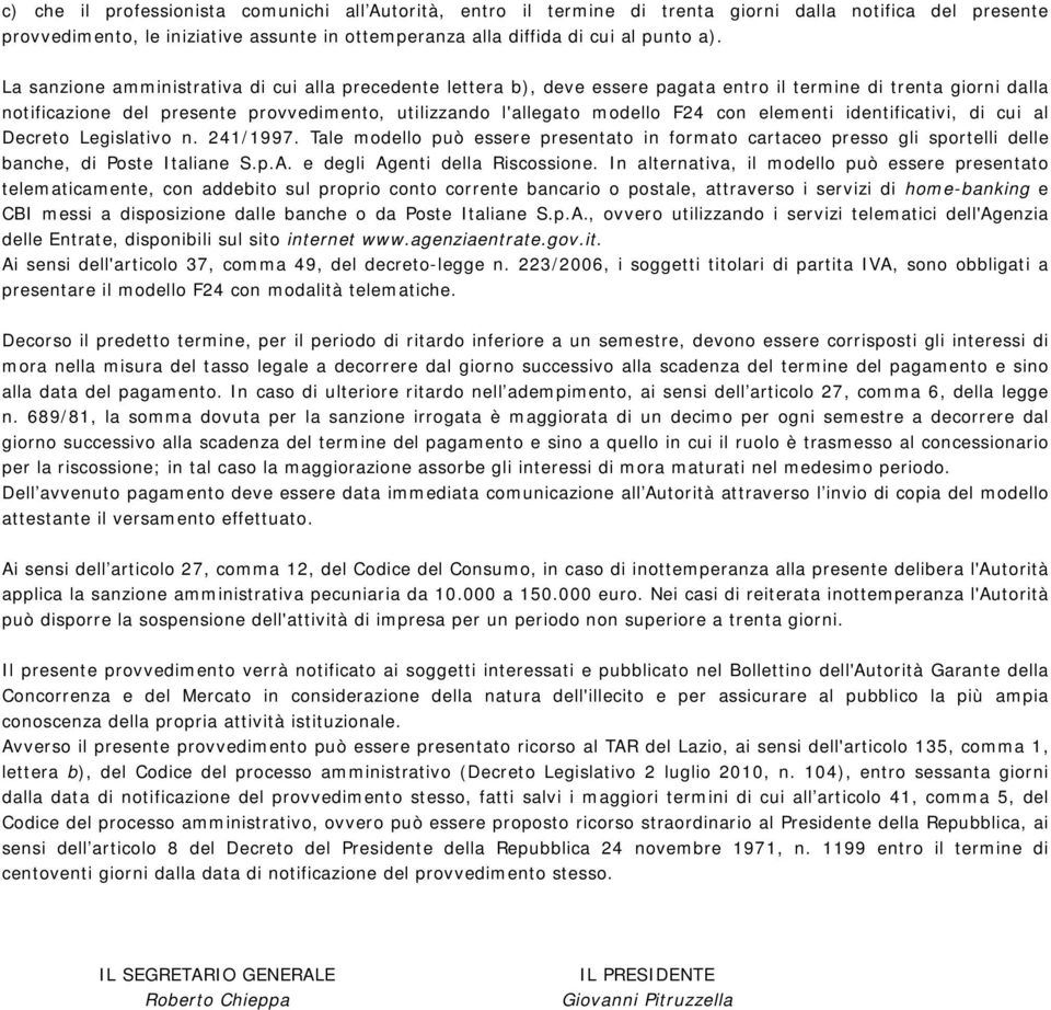 con elementi identificativi, di cui al Decreto Legislativo n. 241/1997. Tale modello può essere presentato in formato cartaceo presso gli sportelli delle banche, di Poste Italiane S.p.A.