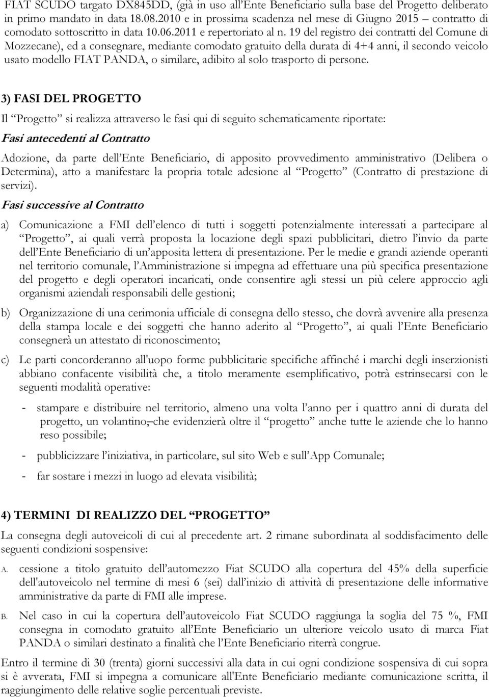 19 del registro dei contratti del Comune di Mozzecane), ed a consegnare, mediante comodato gratuito della durata di 4+4 anni, il secondo veicolo usato modello FIAT PANDA, o similare, adibito al solo