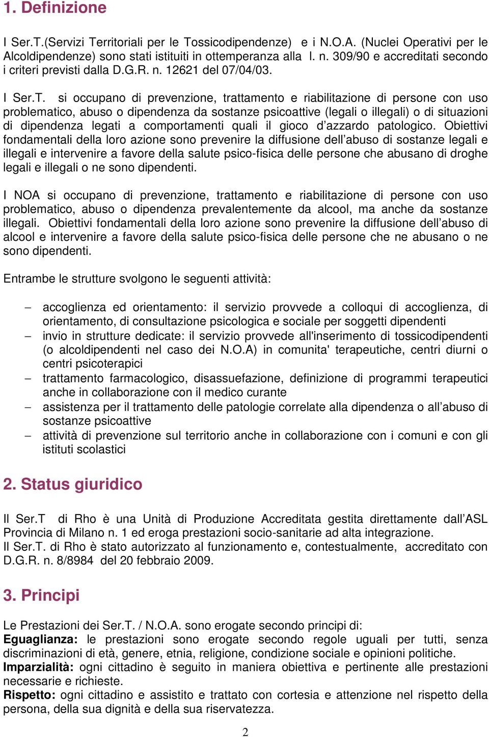 si occupano di prevenzione, trattamento e riabilitazione di persone con uso problematico, abuso o dipendenza da sostanze psicoattive (legali o illegali) o di situazioni di dipendenza legati a