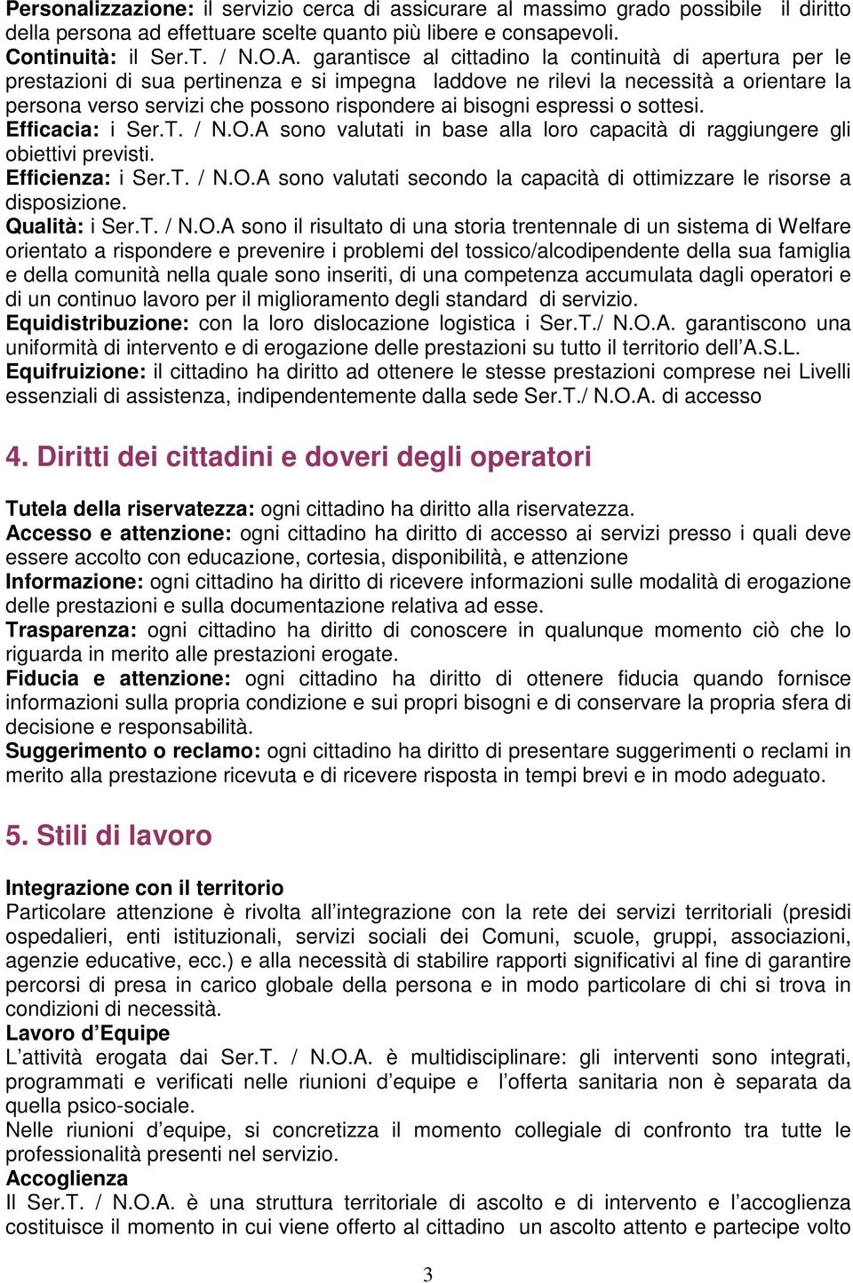 bisogni espressi o sottesi. Efficacia: i Ser.T. / N.O.A sono valutati in base alla loro capacità di raggiungere gli obiettivi previsti. Efficienza: i Ser.T. / N.O.A sono valutati secondo la capacità di ottimizzare le risorse a disposizione.