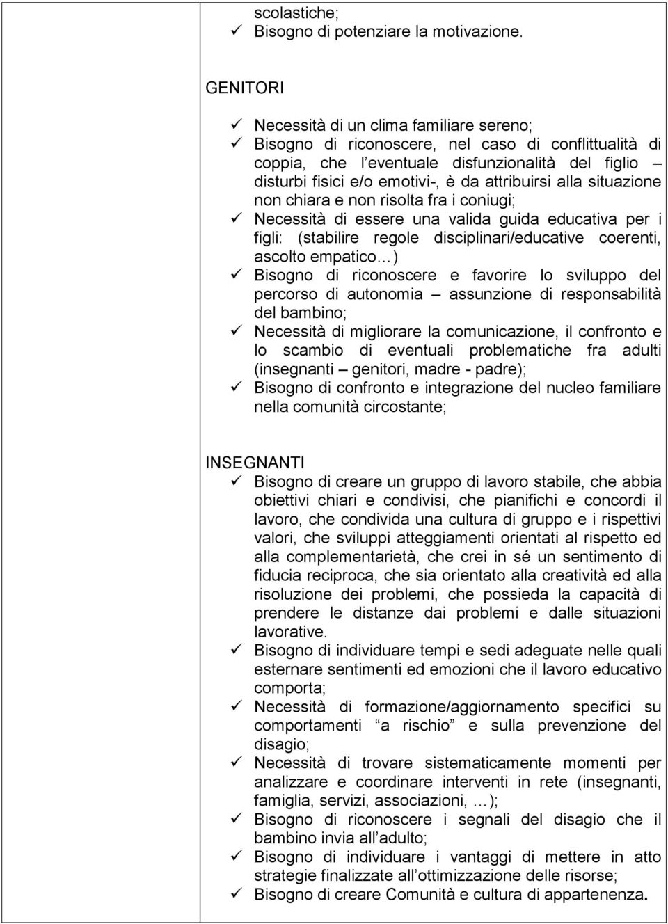 attribuirsi alla situazione non chiara e non risolta fra i coniugi; Necessità di essere una valida guida educativa per i figli: (stabilire regole disciplinari/educative coerenti, ascolto empatico )