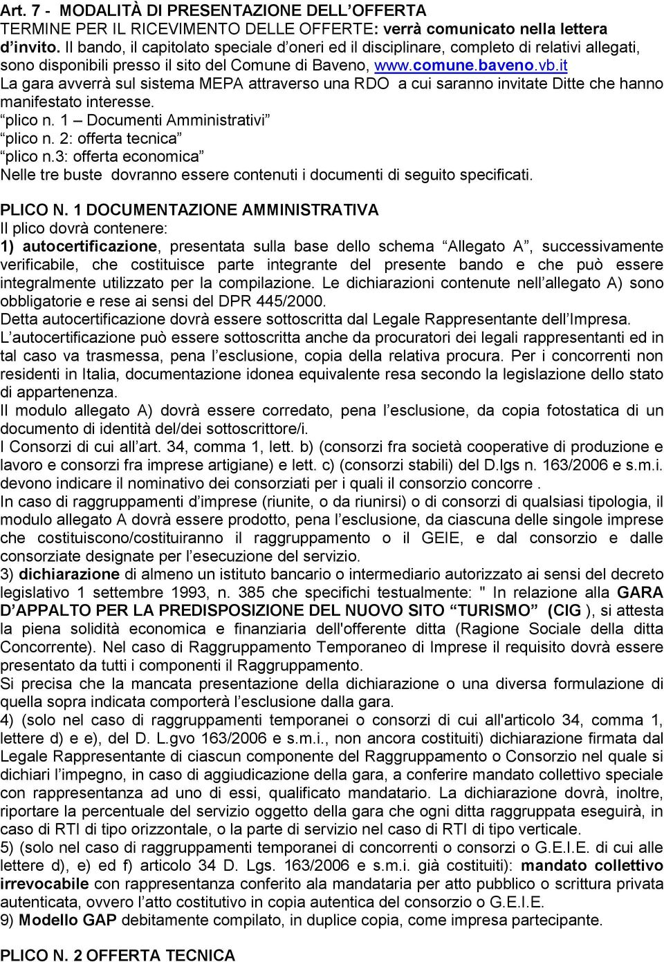 it La gara avverrà sul sistema MEPA attraverso una RDO a cui saranno invitate Ditte che hanno manifestato interesse. plico n. 1 Documenti Amministrativi plico n. 2: offerta tecnica plico n.