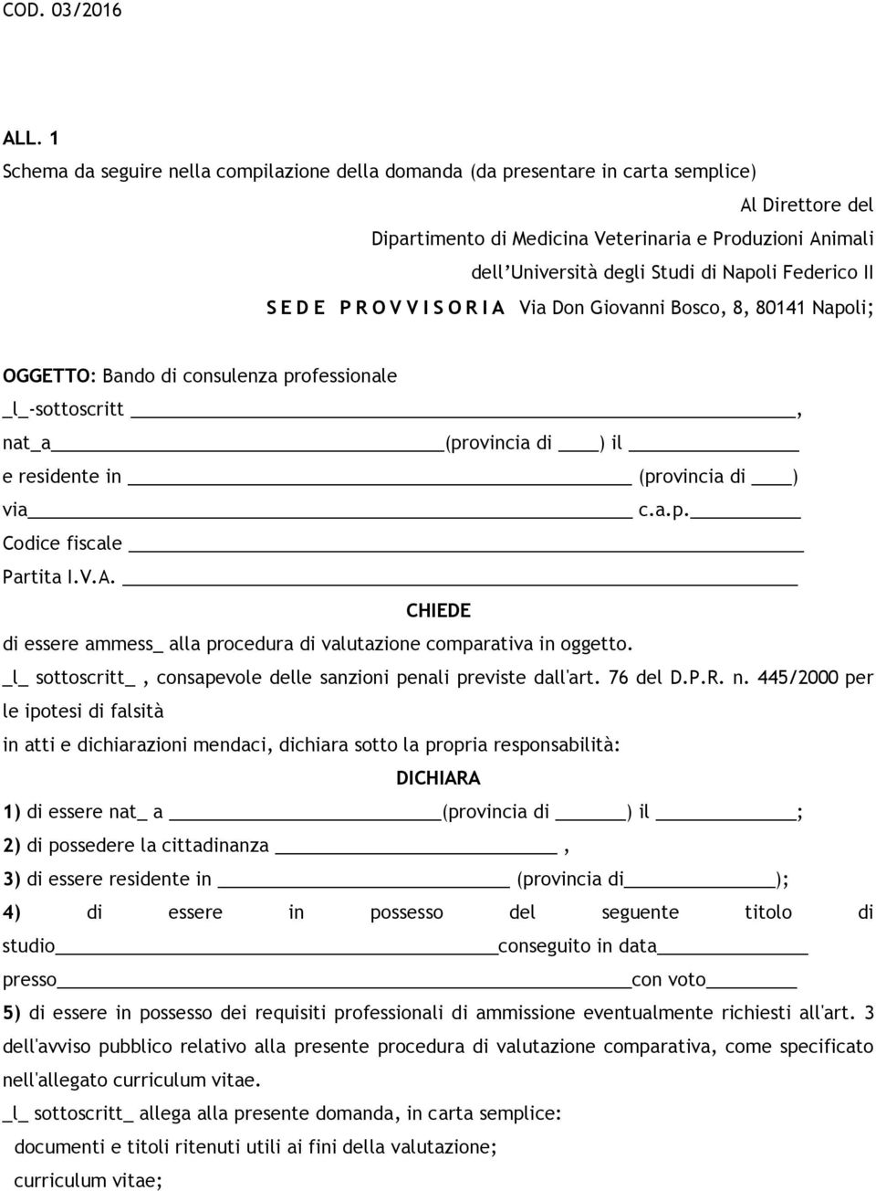 a.p. Codice fiscale Partita I.V.A. CHIEDE di essere ammess_ alla procedura di valutazione comparativa in oggetto. _l_ sottoscritt_, consapevole delle sanzioni penali previste dall'art. 76 del D.P.R.