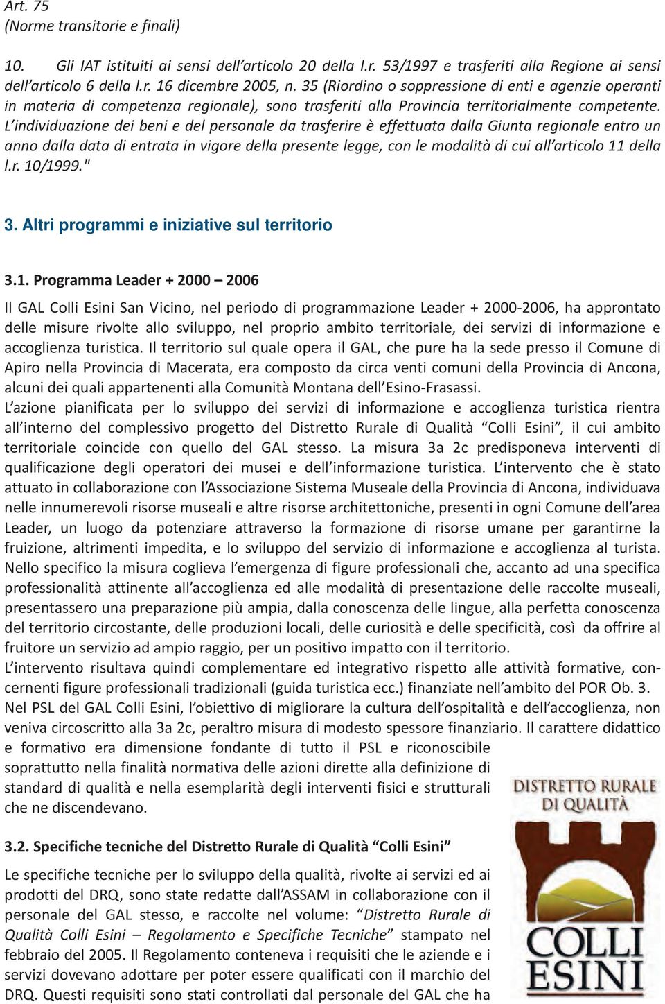 L individuazione dei beni e del personale da trasferire è effettuata dalla Giunta regionale entro un anno dalla data di entrata in vigore della presente legge, con le modalità di cui all articolo 11