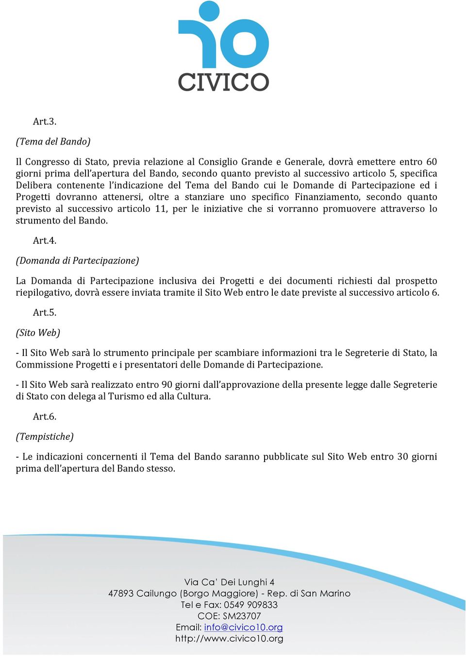 5, specifica Delibera contenente l indicazione del Tema del Bando cui le Domande di Partecipazione ed i Progetti dovranno attenersi, oltre a stanziare uno specifico Finanziamento, secondo quanto