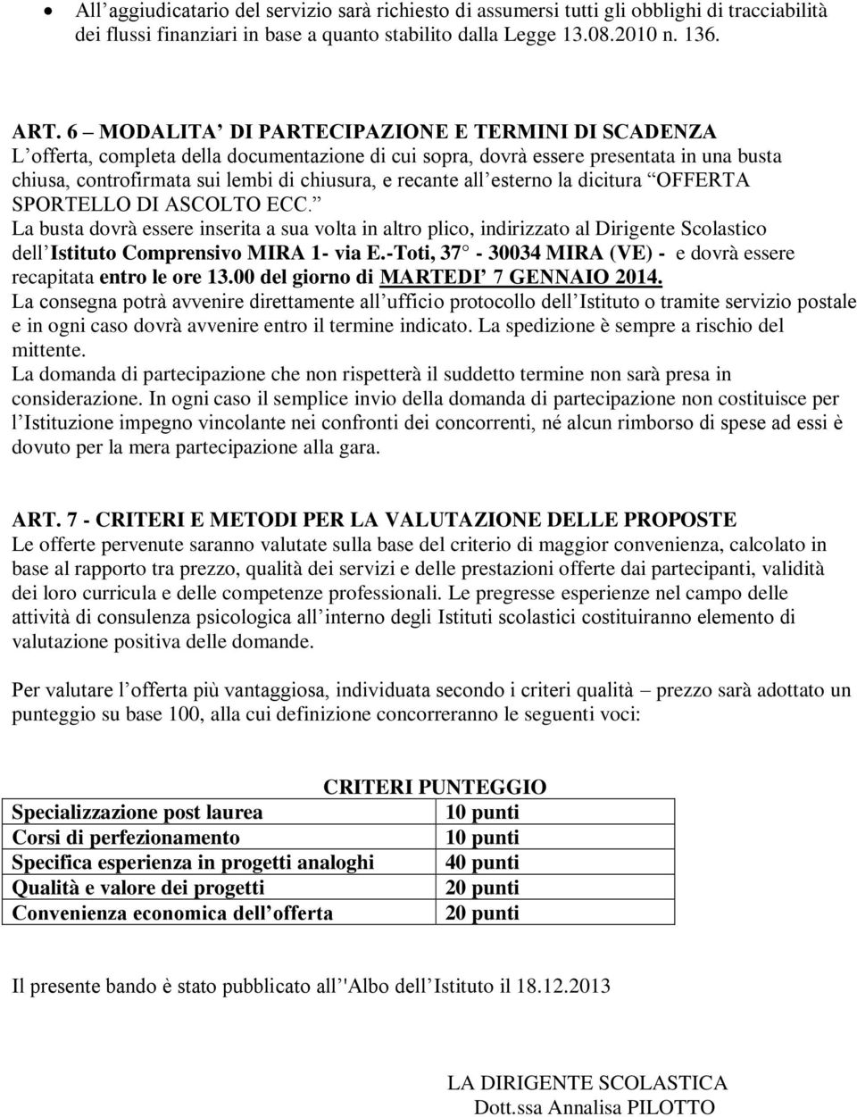 all esterno la dicitura OFFERTA SPORTELLO DI ASCOLTO ECC. La busta dovrà essere inserita a sua volta in altro plico, indirizzato al Dirigente Scolastico dell Istituto Comprensivo MIRA 1- via E.