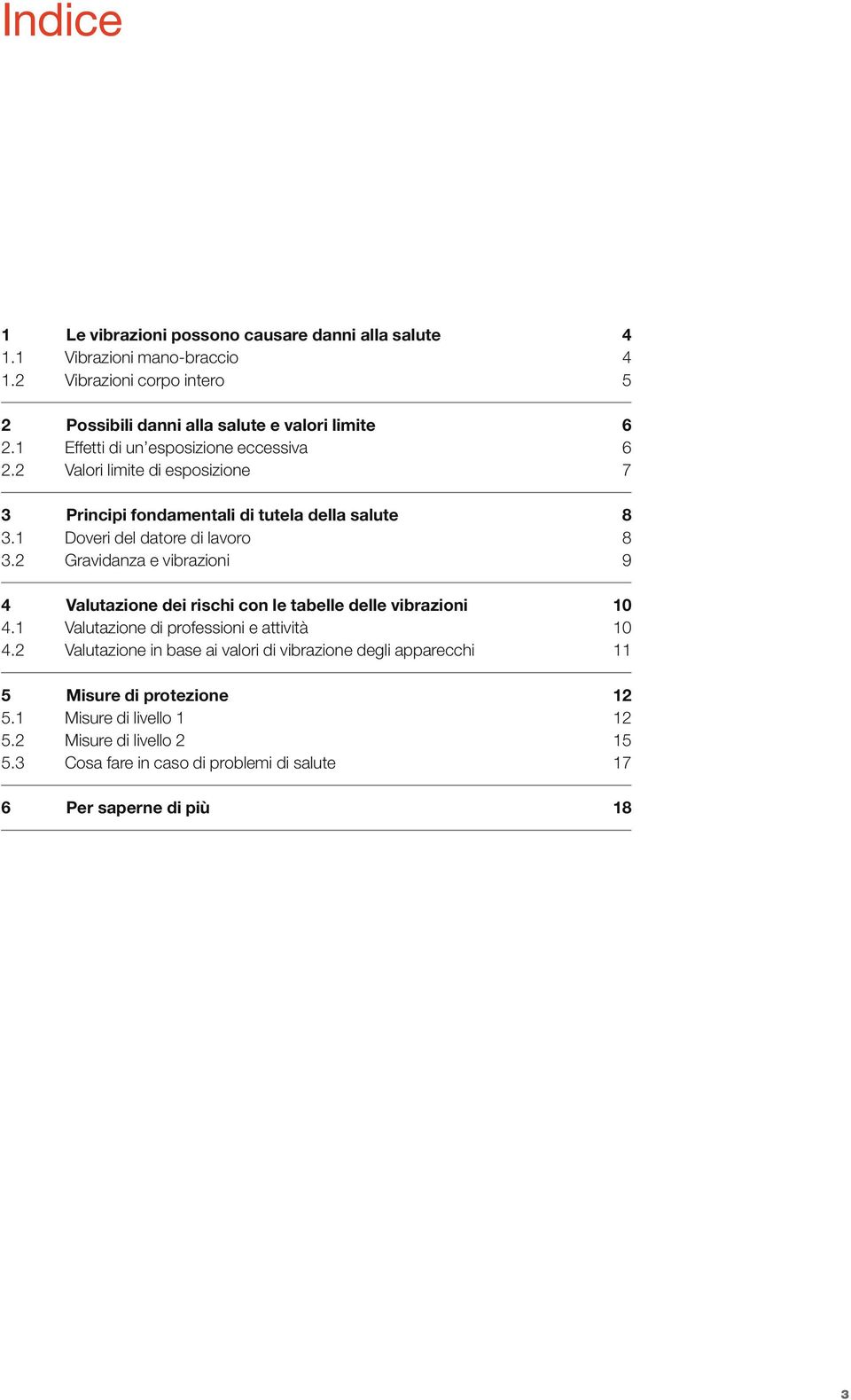 2 Gravidanza e vibrazioni 9 4 Valutazione dei rischi con le tabelle delle vibrazioni 10 4.1 Valutazione di professioni e attività 10 4.