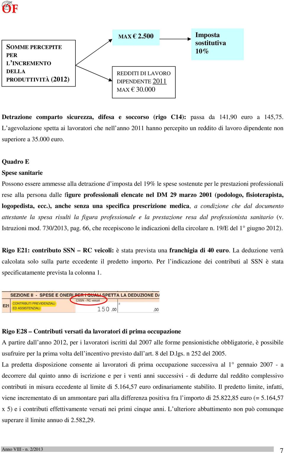 L agevolazione spetta ai lavoratori che nell anno 2011 hanno percepito un reddito di lavoro dipendente non superiore a 35.000 euro.