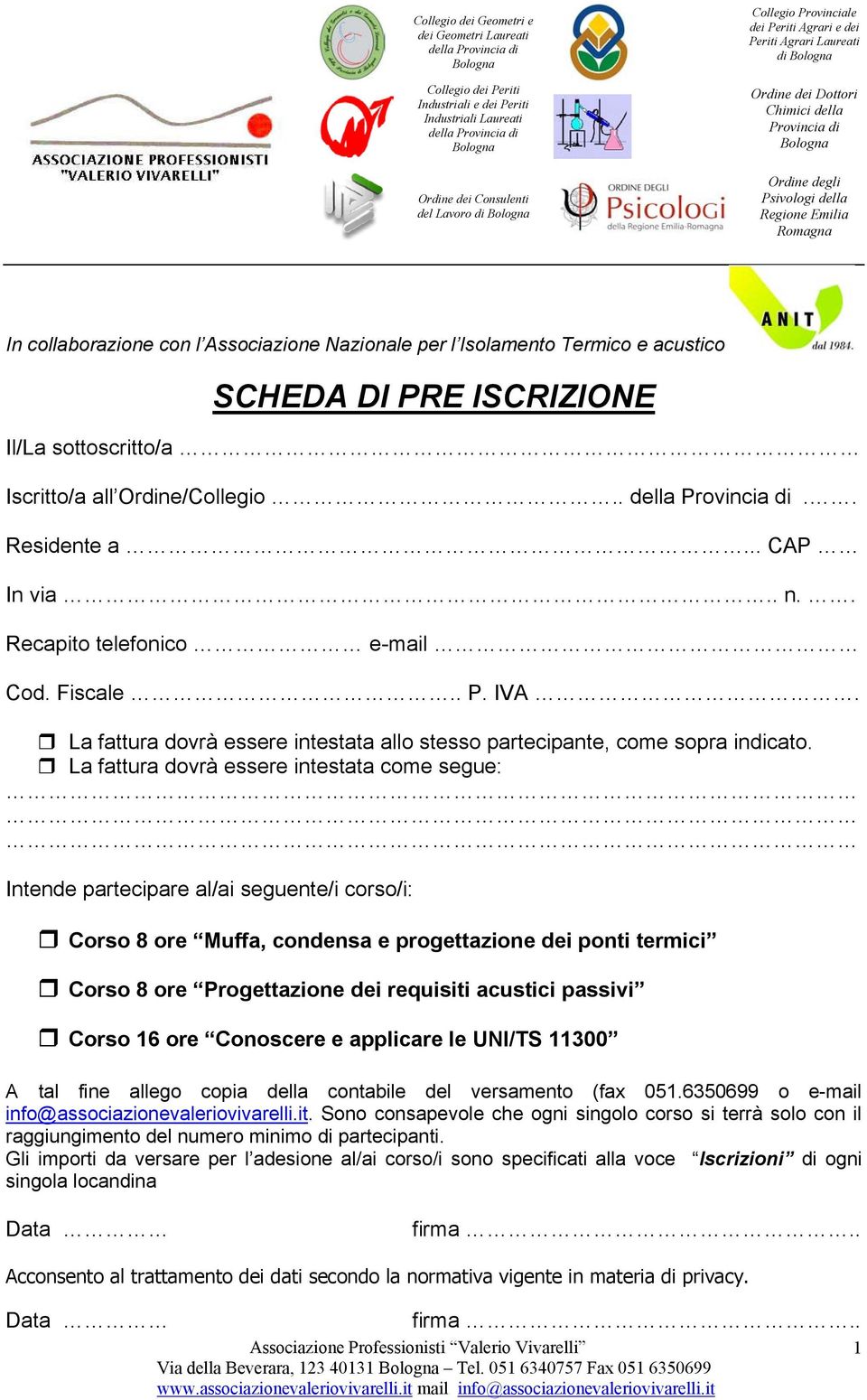 La fattura dovrà essere intestata come segue: Intende partecipare al/ai seguente/i corso/i: Corso 8 ore Muffa, condensa e progettazione dei ponti termici Corso 8 ore Progettazione dei requisiti