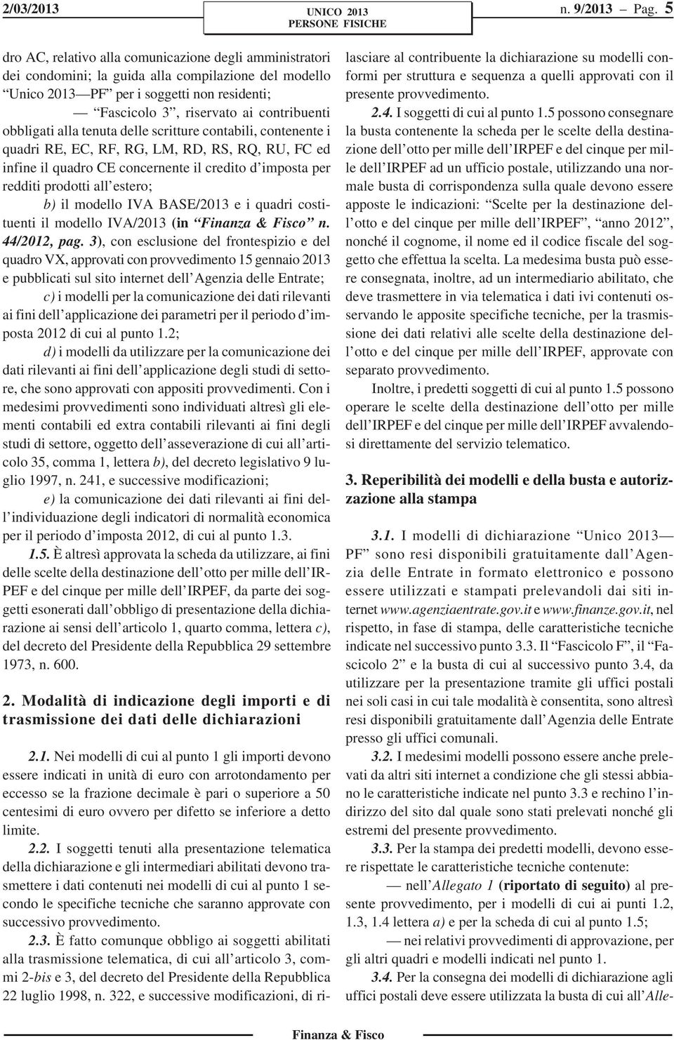 agenziaentrate.gov.it e www.finanze.gov.it, nel rispetto, in fase di stampa, delle caratteristiche tecniche indicate nel successivo punto.