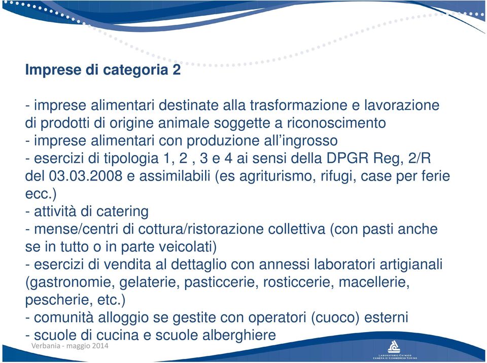 ) - attività di catering - mense/centri di cottura/ristorazione collettiva (con pasti anche se in tutto o in parte veicolati) - esercizi di vendita al dettaglio con annessi