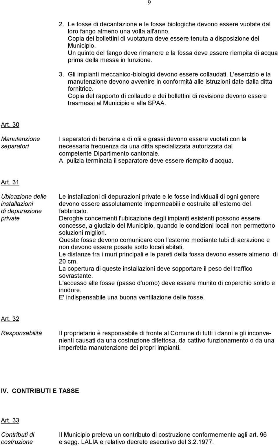 L'esercizio e la manutenzione devono avvenire in conformità alle istruzioni date dalla ditta fornitrice.