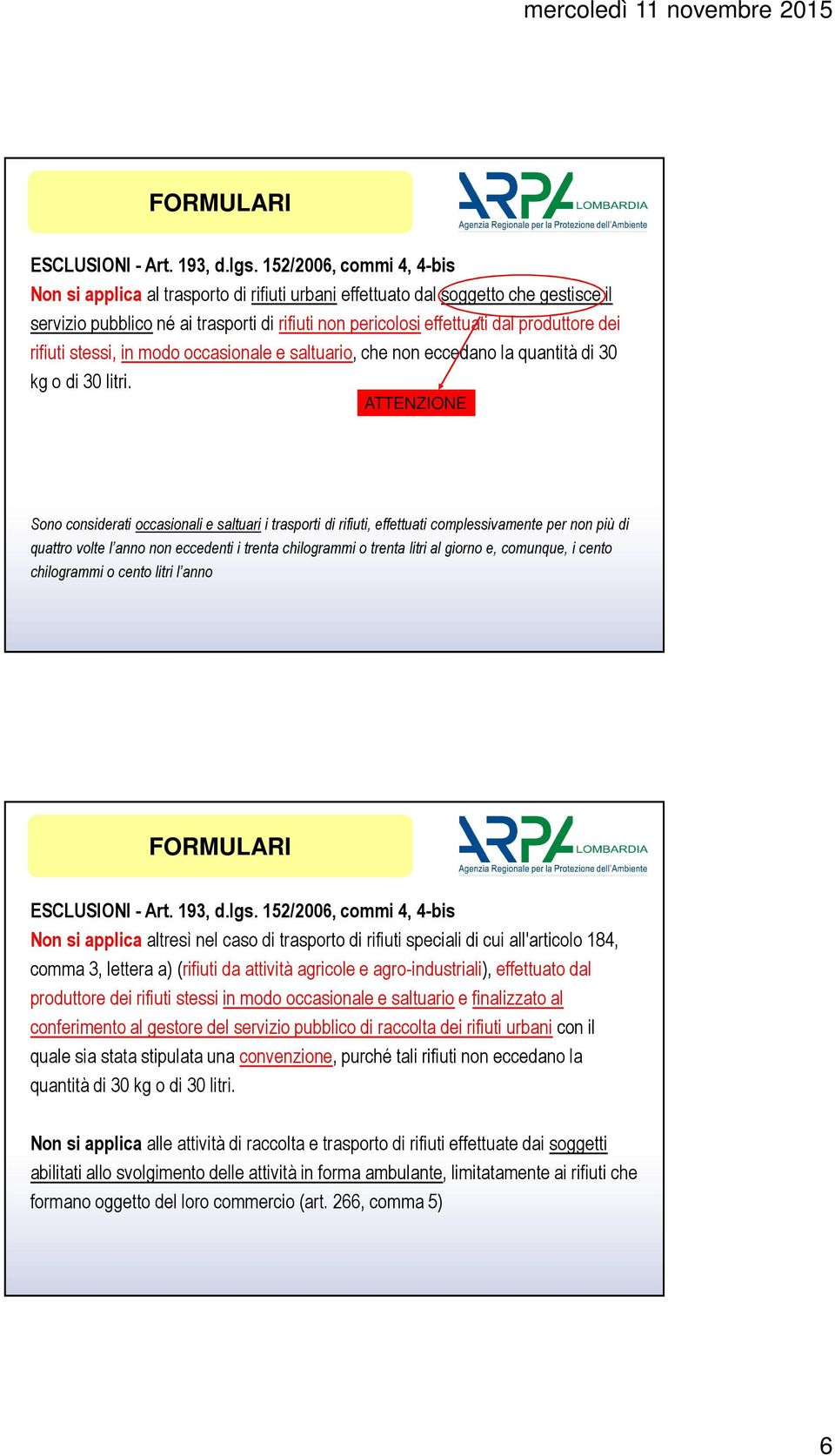 dei rifiuti stessi, in modo occasionale e saltuario, che non eccedano la quantità di 30 kg o di 30 litri.