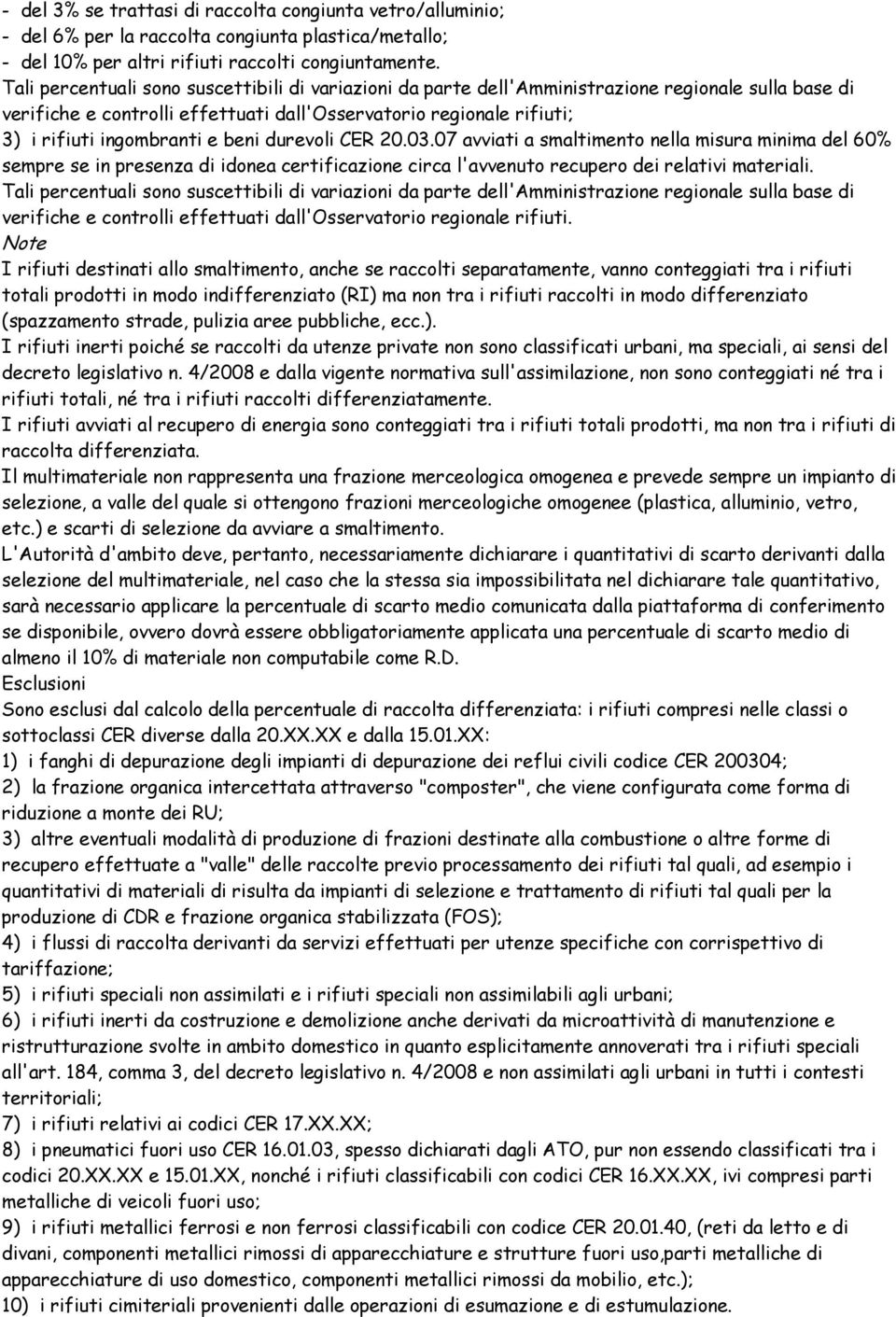 beni durevoli CER 20.03.07 avviati a smaltimento nella misura minima del 60% sempre se in presenza di idonea certificazione circa l'avvenuto recupero dei relativi materiali.