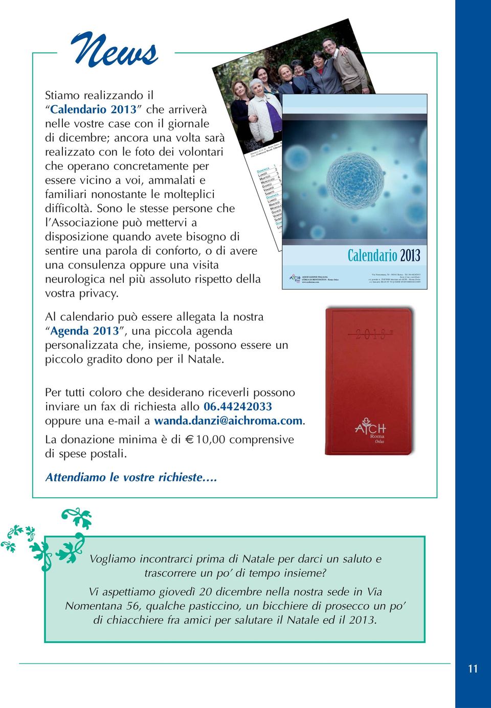 Sono le stesse persone che l Associazione può mettervi a disposizione quando avete bisogno di sentire una parola di conforto, o di avere una consulenza oppure una visita neurologica nel più assoluto