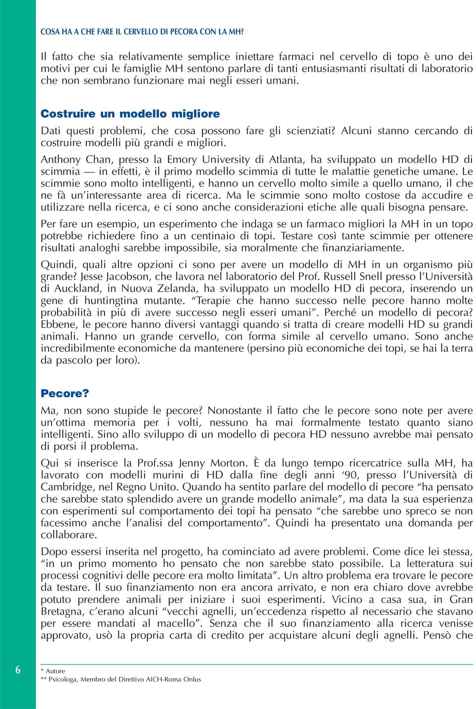 funzionare mai negli esseri umani. Costruire un modello migliore Dati questi problemi, che cosa possono fare gli scienziati? Alcuni stanno cercando di costruire modelli più grandi e migliori.