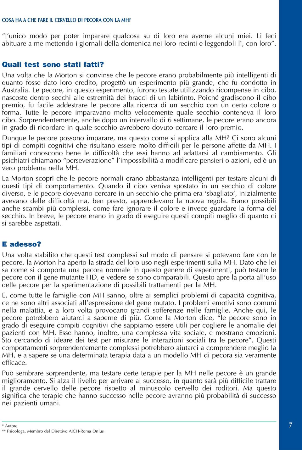 Una volta che la Morton si convinse che le pecore erano probabilmente più intelligenti di quanto fosse dato loro credito, progettò un esperimento più grande, che fu condotto in Australia.