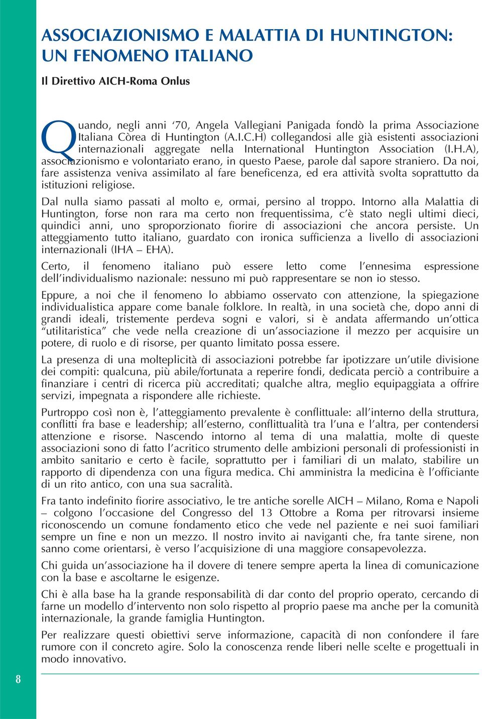 Da noi, fare assistenza veniva assimilato al fare beneficenza, ed era attività svolta soprattutto da istituzioni religiose. Dal nulla siamo passati al molto e, ormai, persino al troppo.