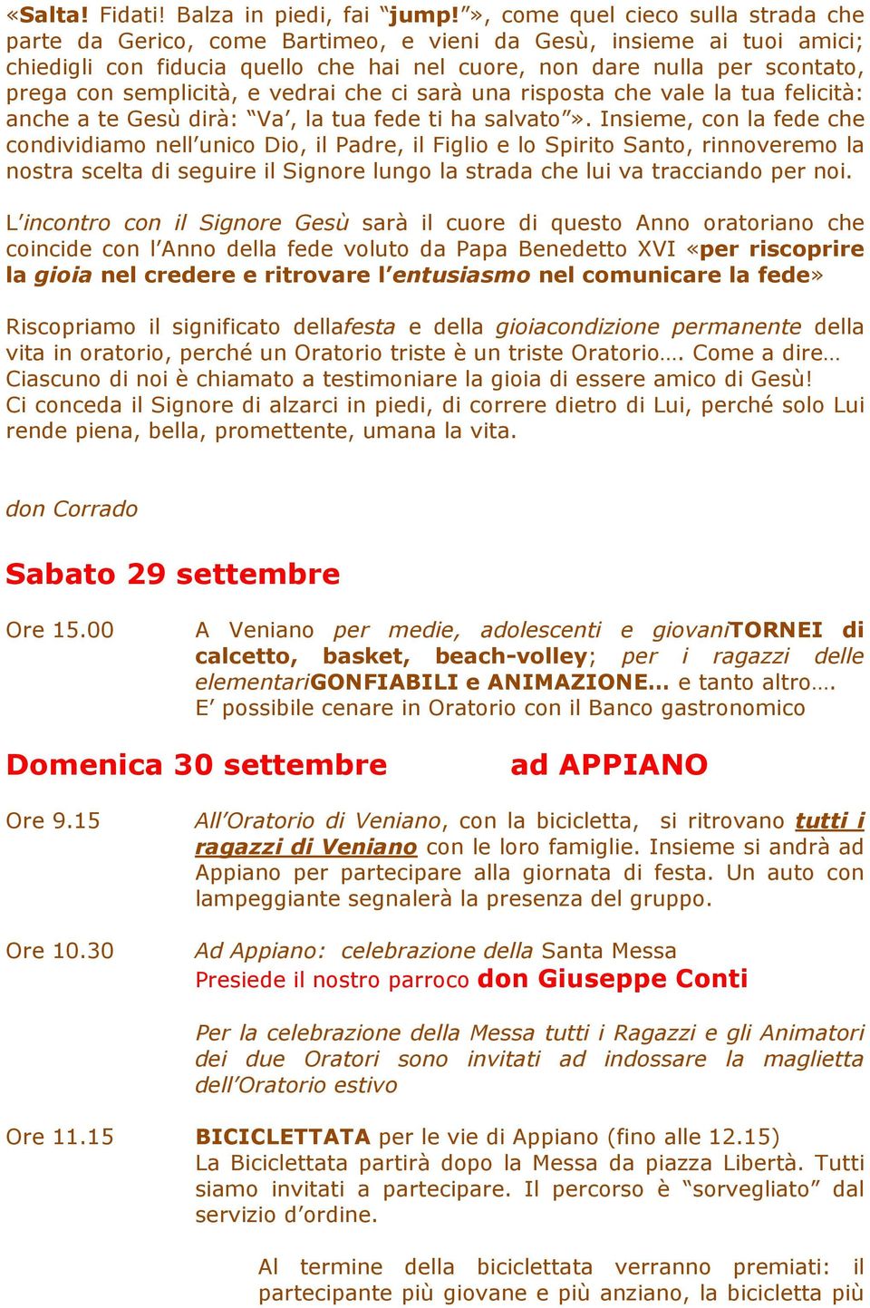 semplicità, e vedrai che ci sarà una risposta che vale la tua felicità: anche a te Gesù dirà: Va, la tua fede ti ha salvato».