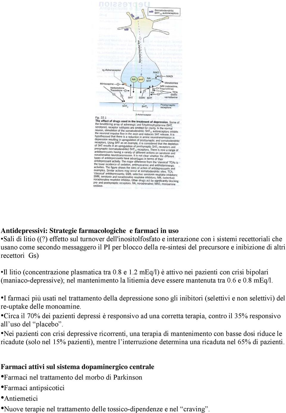 Gs) Il litio (concentrazione plasmatica tra 0.8 e 1.2 meq/l) è attivo nei pazienti con crisi bipolari (maniaco-depressive); nel mantenimento la litiemia deve essere mantenuta tra 0.6 e 0.8 meq/l.