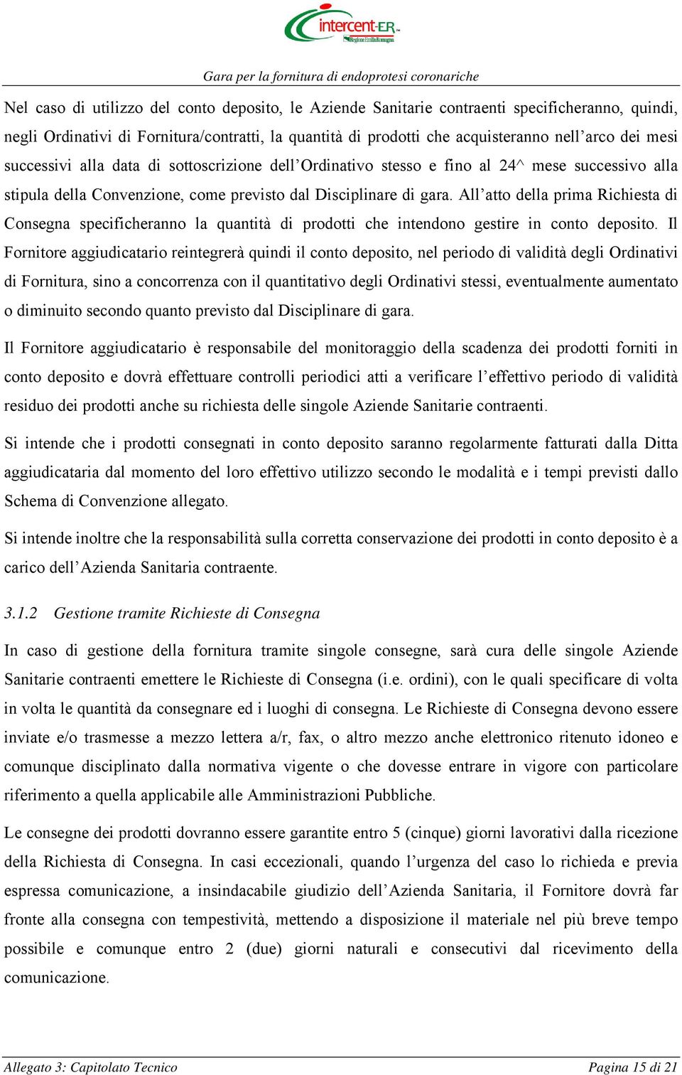 All atto della prima Richiesta di Consegna specificheranno la quantità di prodotti che intendono gestire in conto deposito.