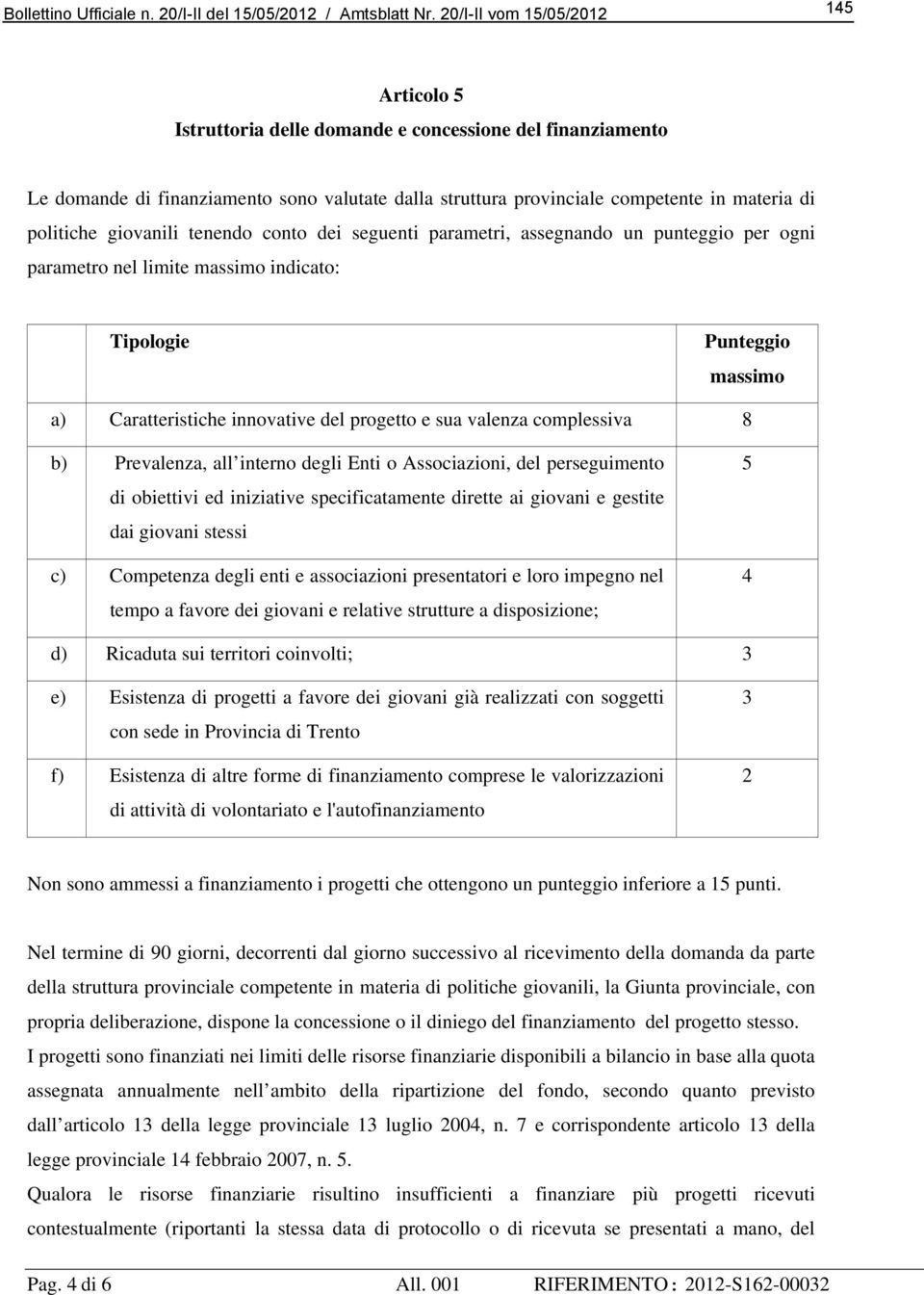 8 b) Prevalenza, all interno degli Enti o Associazioni, del perseguimento di obiettivi ed iniziative specificatamente dirette ai giovani e gestite dai giovani stessi c) Competenza degli enti e