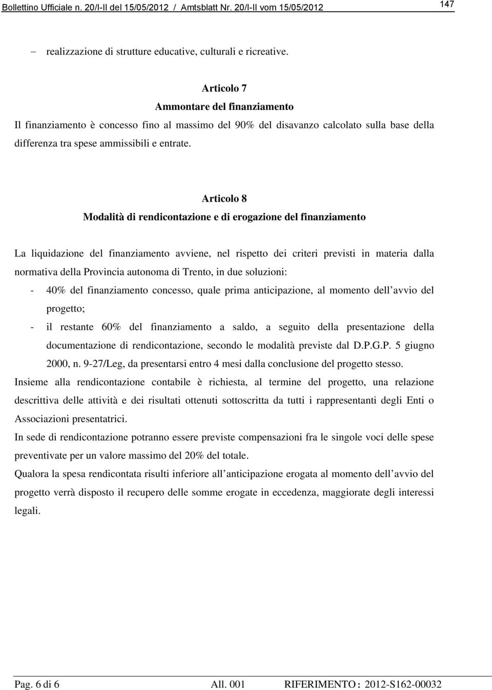 Articolo 8 Modalità di rendicontazione e di erogazione del finanziamento La liquidazione del finanziamento avviene, nel rispetto dei criteri previsti in materia dalla normativa della Provincia