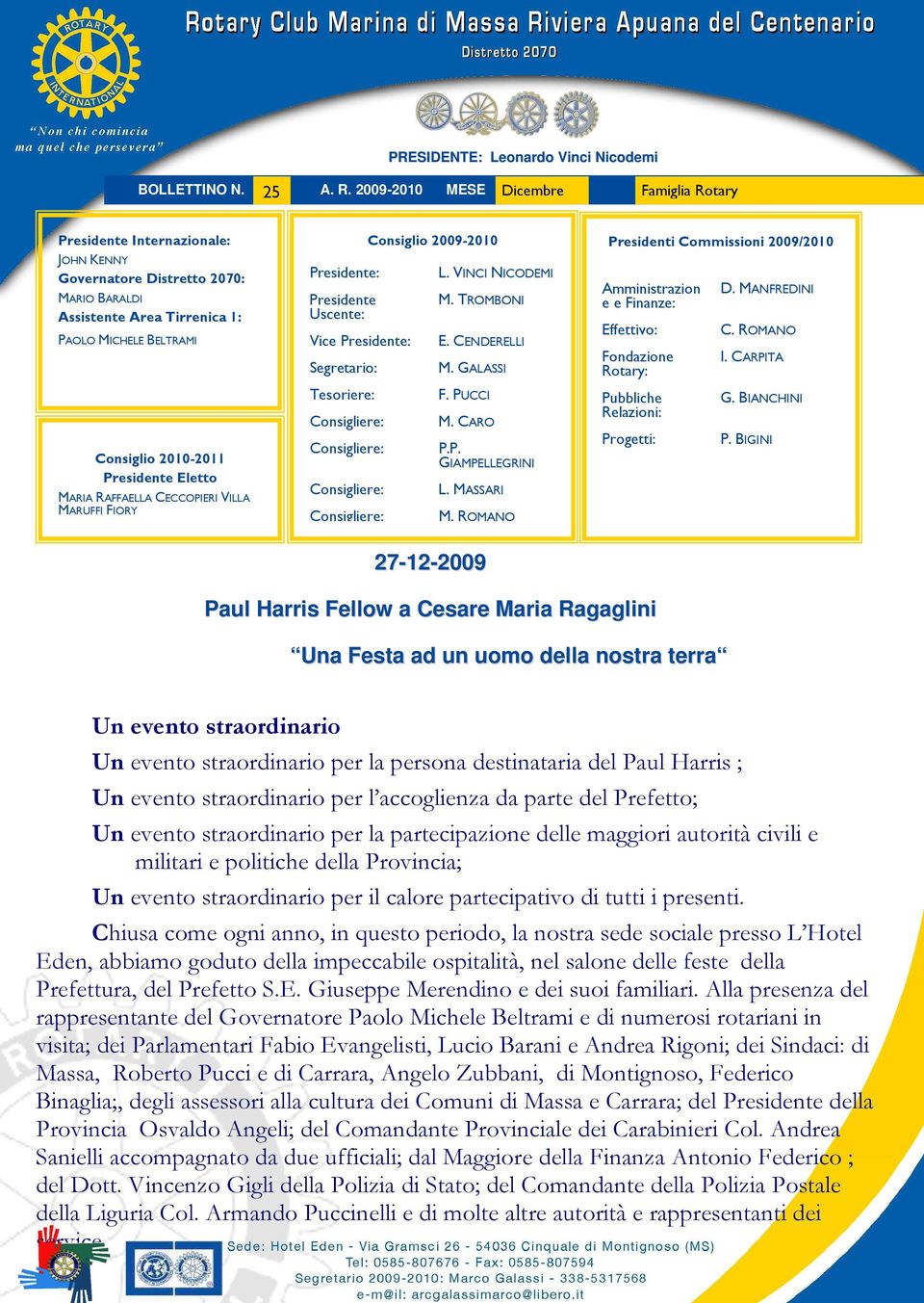 Presidente Eletto MARIA RAFFAELLA CECCOPIERI VILLA MARUFFI FIORY Presidente: Presidente Uscente: Vice Presidente: Segretario: Tesoriere: Consiglio 2009-2010 L. VINCI NICODEMI M. TROMBONI E.