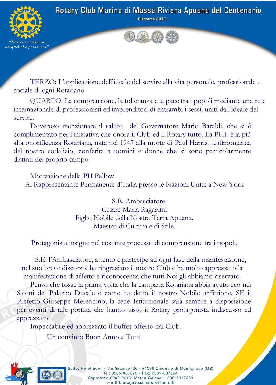 Doveroso menzionare il saluto del Governatore Mario Baraldi, che si è complimentato per l iniziativa che onora il Club ed il Rotary tutto.