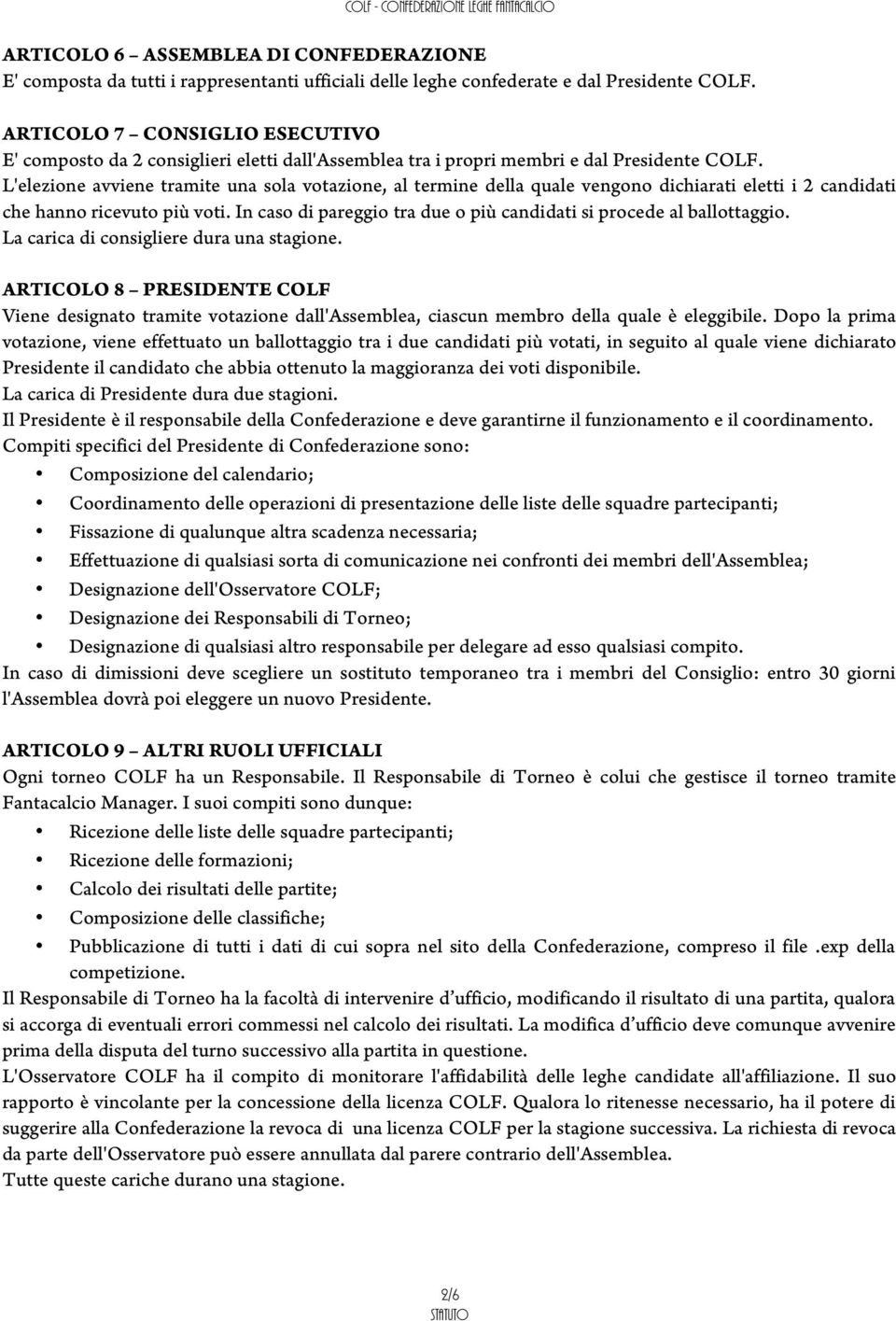 L'elezione avviene tramite una sola votazione, al termine della quale vengono dichiarati eletti i 2 candidati che hanno ricevuto più voti.