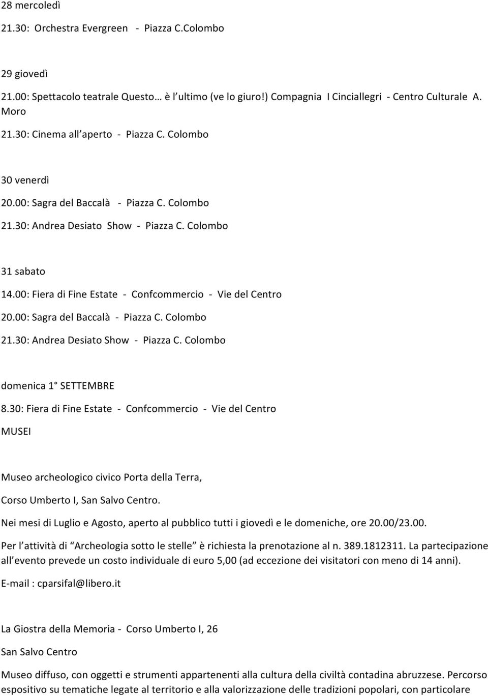 00: Fiera di Fine Estate - Confcommercio - Vie del Centro 20.00: Sagra del Baccalà - Piazza C. Colombo 21.30: Andrea Desiato Show - Piazza C. Colombo domenica 1 SETTEMBRE 8.