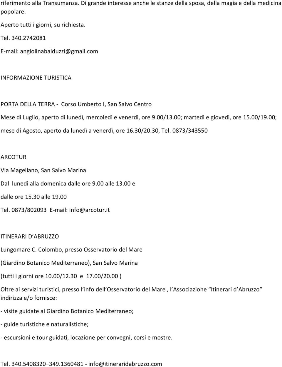 00; martedì e giovedì, ore 15.00/19.00; mese di Agosto, aperto da lunedì a venerdì, ore 16.30/20.30, Tel. 0873/343550 ARCOTUR Via Magellano, San Salvo Marina Dal lunedì alla domenica dalle ore 9.