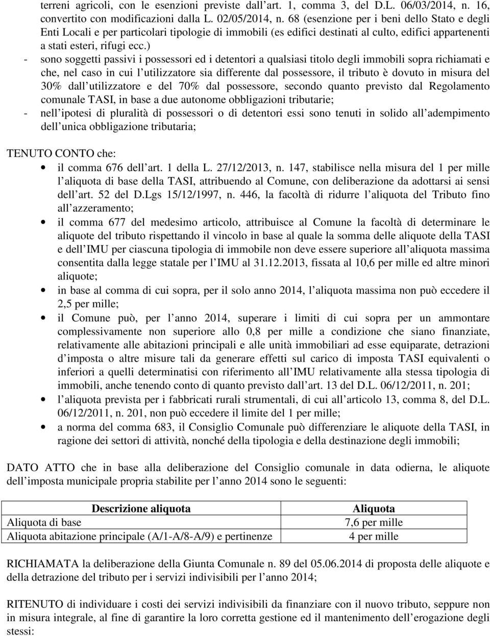 ) - sono soggetti passivi i possessori ed i detentori a qualsiasi titolo degli immobili sopra richiamati e che, nel caso in cui l utilizzatore sia differente dal possessore, il tributo è dovuto in